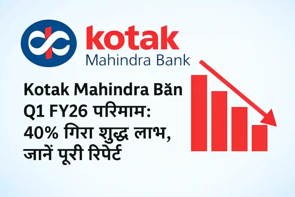 Kotak Mahindra Bank Q1 FY26 परिणाम: 40% गिरा शुद्ध लाभ, जानें पूरी रिपोर्ट