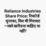 Reliance Industries Share Price: रिकॉर्ड मुनाफा, फिर भी गिरावट – जानें खरीदना चाहिए या नहीं?